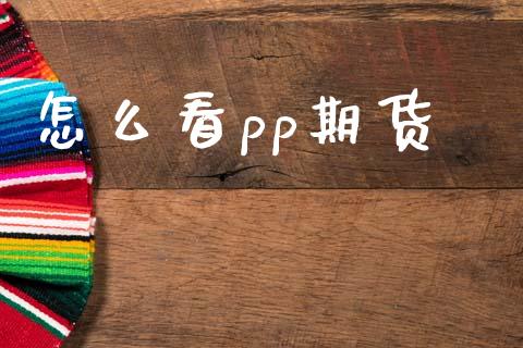 怎么看pp期货_https://m.qdlswl.com_恒指德指直播室_第1张