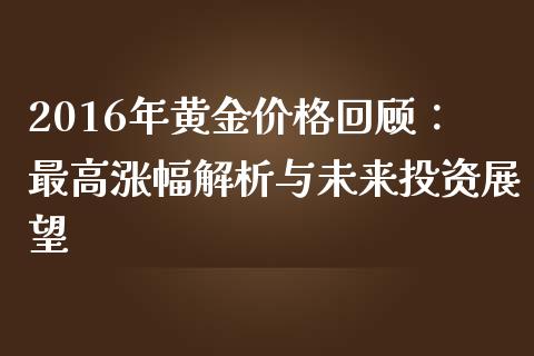 2016年黄金价格回顾：最高涨幅解析与未来投资展望_https://m.qdlswl.com_恒指德指直播室_第1张