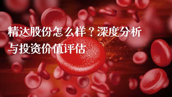 精达股份怎么样？深度分析与投资价值评估_https://m.qdlswl.com_恒指在线直播间_第1张