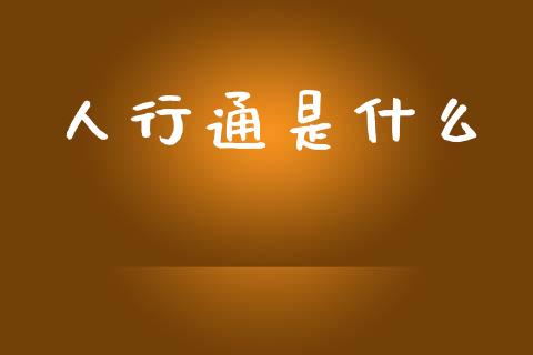 人行通是什么_https://m.qdlswl.com_恒生指数直播喊单_第1张