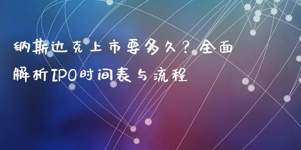 纳斯达克上市要多久？全面解析IPO时间表与流程_https://m.qdlswl.com_恒生指数直播喊单_第1张