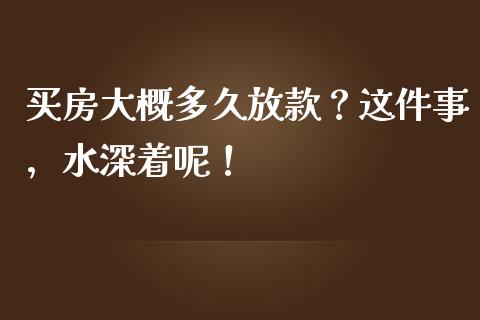 买房大概多久放款？这件事，水深着呢！_https://m.qdlswl.com_恒指在线直播间_第1张