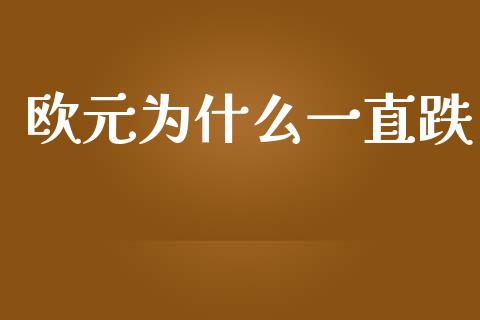 欧元为什么一直跌_https://m.qdlswl.com_纳指直播_第1张