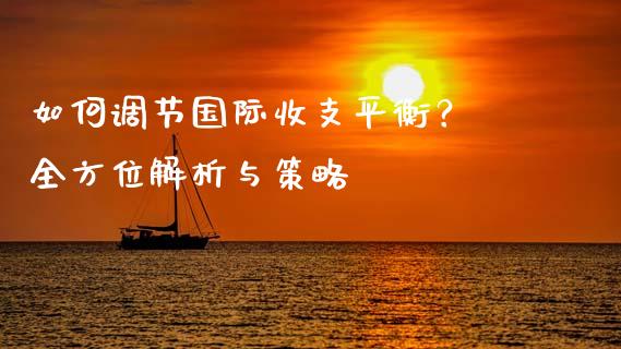 如何调节国际收支平衡？ 全方位解析与策略_https://m.qdlswl.com_纳指直播_第1张