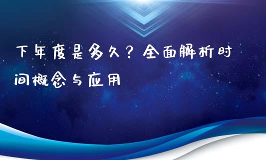 下年度是多久？全面解析时间概念与应用_https://m.qdlswl.com_纳指直播_第1张