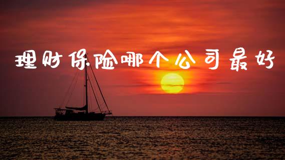 理财保险哪个公司最好_https://m.qdlswl.com_恒指德指直播室_第1张