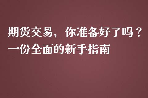 期货交易，你准备好了吗？一份全面的新手指南_https://m.qdlswl.com_纳指直播_第1张