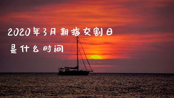 2020年3月期指交割日是什么时间_https://m.qdlswl.com_恒指在线直播间_第1张