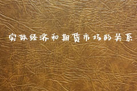 实体经济和期货市场的关系_https://m.qdlswl.com_恒指德指直播室_第1张