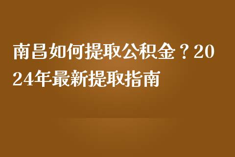 南昌如何提取公积金?2024年最新提取指南_恒指德指直播室_第1张_恒生指数直播喊单_恒指在线直播间_恒指德指直播室_纳指直播 南昌如何提取公积金?2024年最新提取指南_https://m.qdlswl.com_恒指德指直播室_第1张