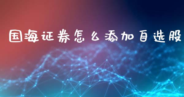 国海证券怎么添加自选股_https://m.qdlswl.com_恒指在线直播间_第1张