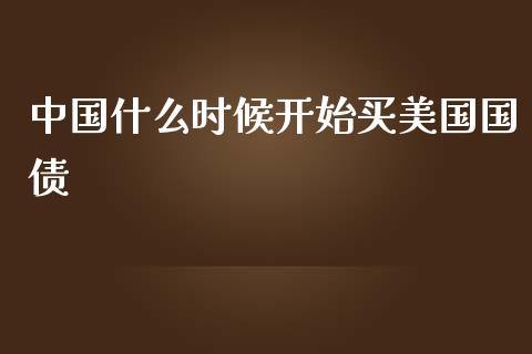 中国什么时候开始买美国国债_https://m.qdlswl.com_恒指在线直播间_第1张