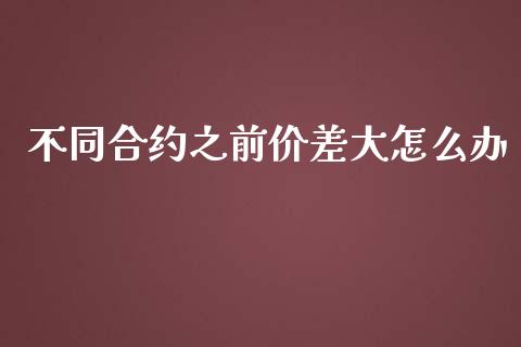 不同合约之前价差大怎么办_https://m.qdlswl.com_纳指直播_第1张
