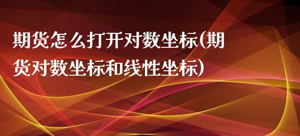 期货怎么打开对数坐标(期货对数坐标和线性坐标)_https://m.qdlswl.com_恒指在线直播间_第1张
