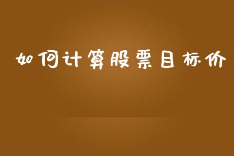 如何计算股票目标价_https://m.qdlswl.com_恒生指数直播喊单_第1张