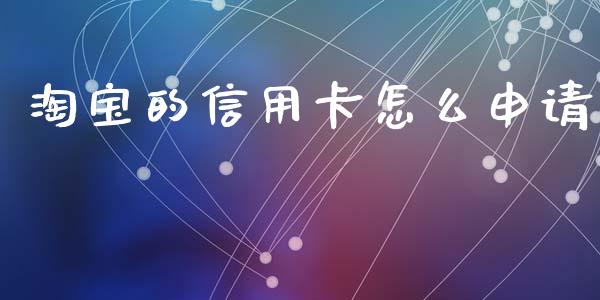 淘宝的信用卡怎么申请_https://m.qdlswl.com_恒指德指直播室_第1张