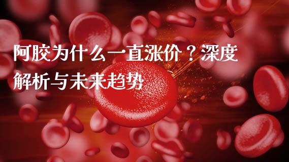 阿胶为什么一直涨价？深度解析与未来趋势_https://m.qdlswl.com_纳指直播_第1张