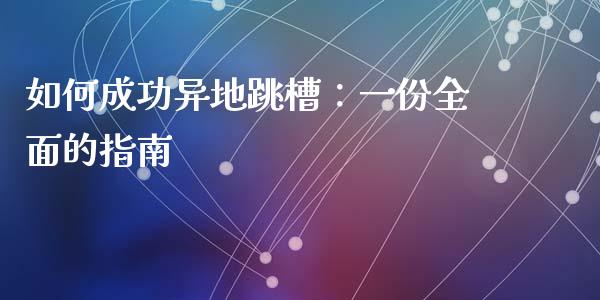 如何成功异地跳槽：一份全面的指南_https://m.qdlswl.com_恒生指数直播喊单_第1张