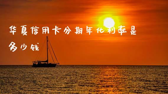 华夏信用卡分期年化利率是多少钱_https://m.qdlswl.com_恒指在线直播间_第1张