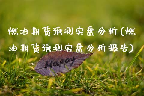 燃油期货预测实盘分析(燃油期货预测实盘分析报告)_https://m.qdlswl.com_恒指德指直播室_第1张
