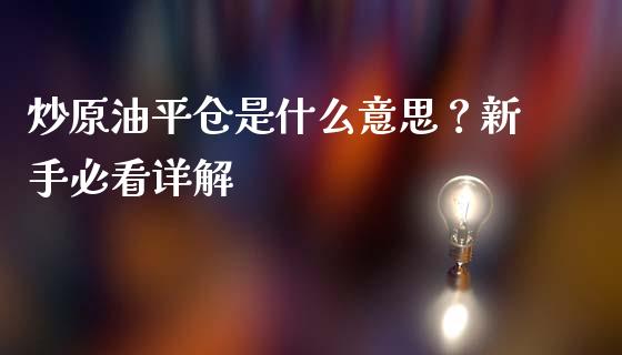 炒原油平仓是什么意思？新手必看详解_https://m.qdlswl.com_恒指德指直播室_第1张