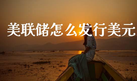美联储怎么发行美元_https://m.qdlswl.com_恒指在线直播间_第1张