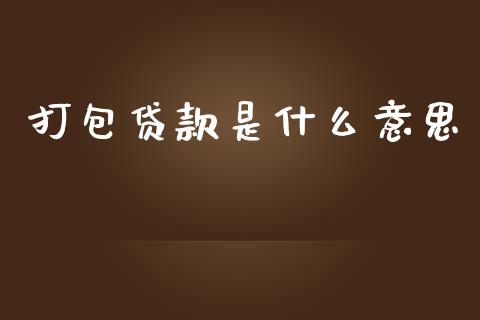 打包贷款是什么意思_https://m.qdlswl.com_恒指德指直播室_第1张