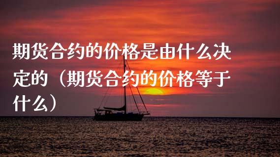 期货合约的价格是由什么决定的(期货合约的价格等于什么)_恒指德指直播室_第1张_恒生指数直播喊单_恒指在线直播间_恒指德指直播室_纳指直播 期货合约的价格是由什么决定的(期货合约的价格等于什么)_https://m.qdlswl.com_恒指德指直播室_第1张