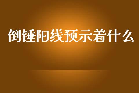 倒锤阳线预示着什么_https://m.qdlswl.com_恒生指数直播喊单_第1张