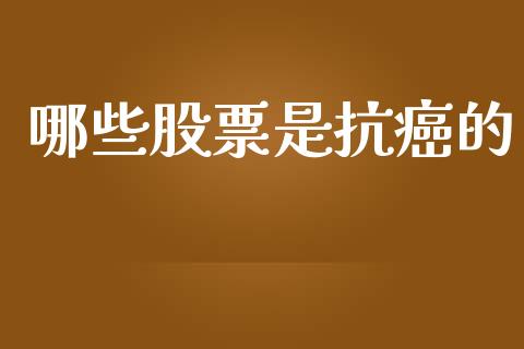 哪些股票是抗癌的_https://m.qdlswl.com_恒指德指直播室_第1张