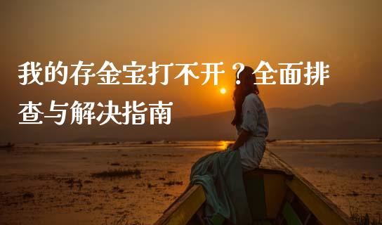 我的存金宝打不开？全面排查与解决指南_https://m.qdlswl.com_恒指在线直播间_第1张