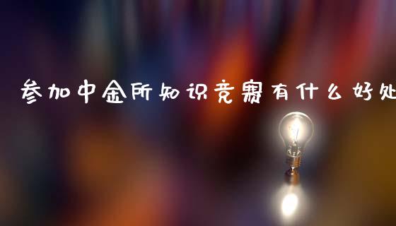 参加中金所知识竞赛有什么好处_https://m.qdlswl.com_恒生指数直播喊单_第1张