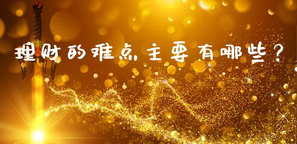 理财的难点主要有哪些？_https://m.qdlswl.com_恒指德指直播室_第1张