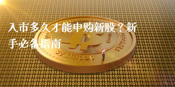 入市多久才能申购新股？新手必备指南_https://m.qdlswl.com_恒指德指直播室_第1张