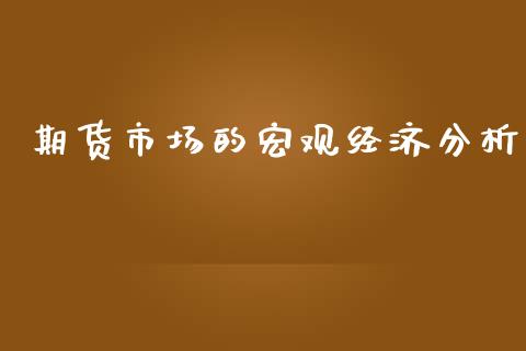 期货市场的宏观经济分析_https://m.qdlswl.com_恒指德指直播室_第1张