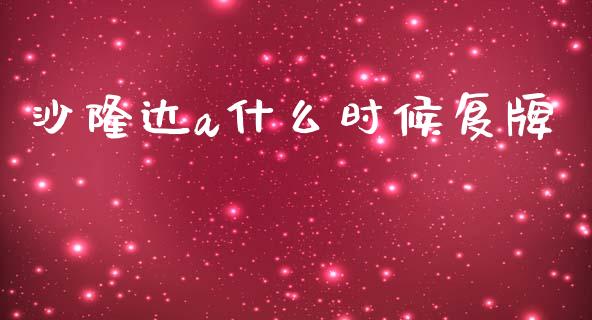 沙隆达a什么时候复牌_https://m.qdlswl.com_恒指德指直播室_第1张