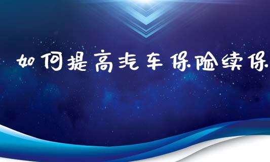 如何提高汽车保险续保_https://m.qdlswl.com_恒指德指直播室_第1张