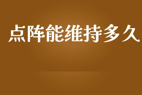 点阵能维持多久_https://m.qdlswl.com_恒生指数直播喊单_第1张
