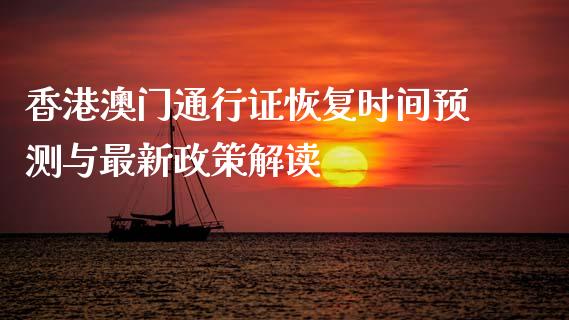 香港澳门通行证恢复时间预测与最新政策解读_https://m.qdlswl.com_恒指在线直播间_第1张