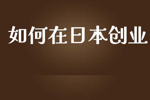 如何在日本创业_https://m.qdlswl.com_恒指在线直播间_第1张