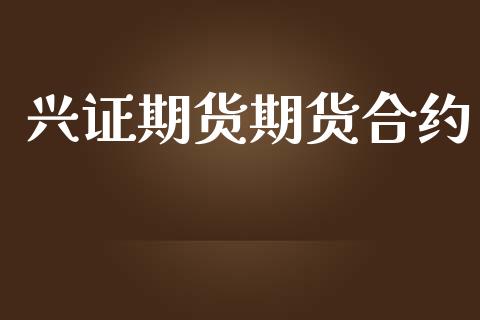 兴证期货期货合约_https://m.qdlswl.com_纳指直播_第1张