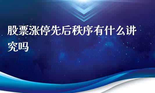 股票涨停先后秩序有什么讲究吗_https://m.qdlswl.com_恒指在线直播间_第1张