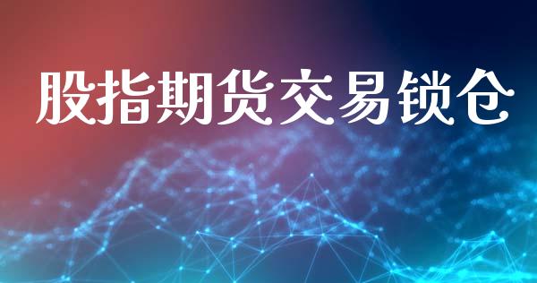 股指期货交易锁仓_https://m.qdlswl.com_恒指德指直播室_第1张