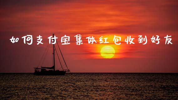 如何支付宝集体红包收到好友_https://m.qdlswl.com_恒指德指直播室_第1张