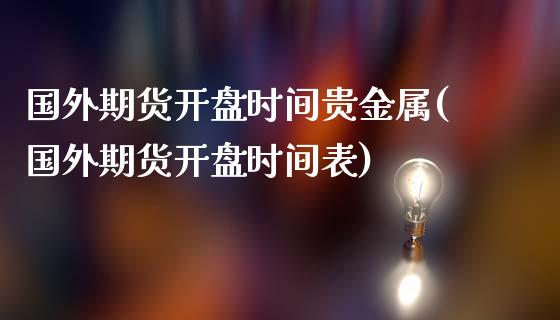 国外期货开盘时间贵金属(国外期货开盘时间表)_https://m.qdlswl.com_纳指直播_第1张