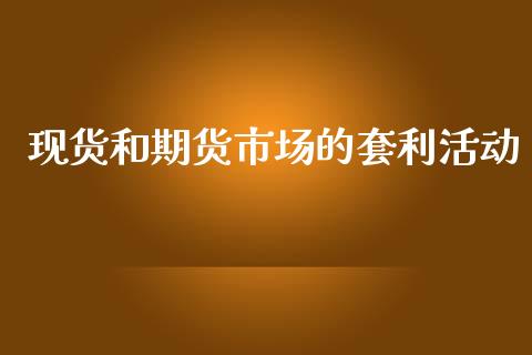 现货和期货市场的套利活动_https://m.qdlswl.com_恒指德指直播室_第1张