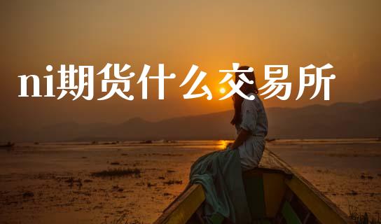 ni期货什么交易所_https://m.qdlswl.com_恒生指数直播喊单_第1张