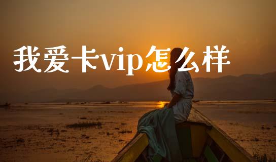 我爱卡vip怎么样_https://m.qdlswl.com_恒指德指直播室_第1张