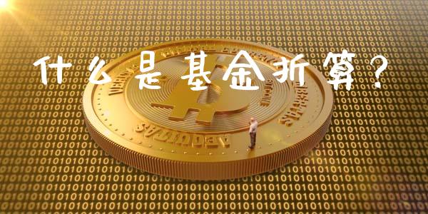 什么是基金折算？_https://m.qdlswl.com_恒指在线直播间_第1张