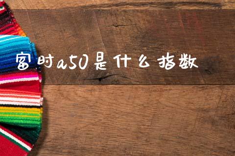 富时a50是什么指数_https://m.qdlswl.com_纳指直播_第1张